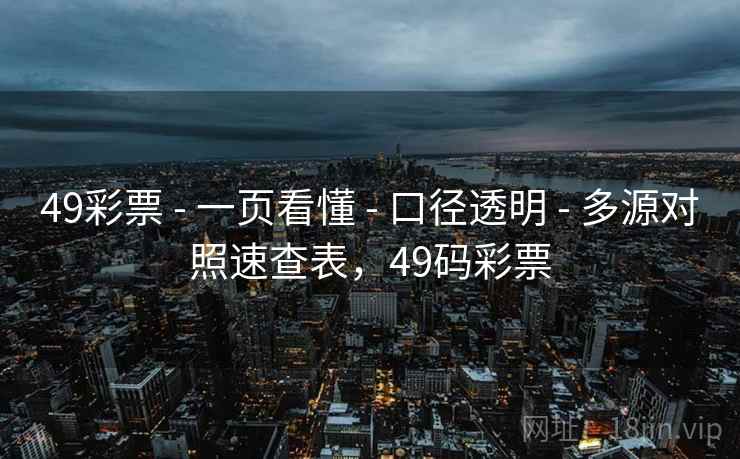 49彩票 - 一页看懂 - 口径透明 - 多源对照速查表，49码彩票