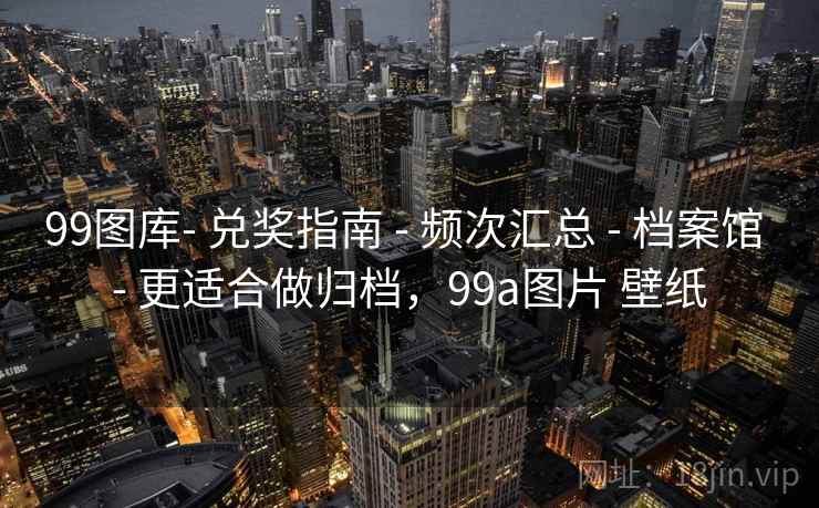 99图库- 兑奖指南 - 频次汇总 - 档案馆 - 更适合做归档，99a图片 壁纸