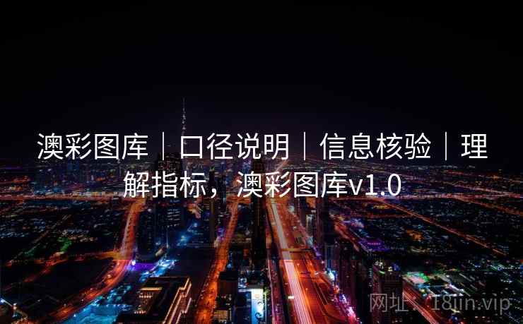 澳彩图库｜口径说明｜信息核验｜理解指标，澳彩图库v1.0