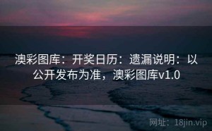 澳彩图库：开奖日历：遗漏说明：以公开发布为准，澳彩图库v1.0