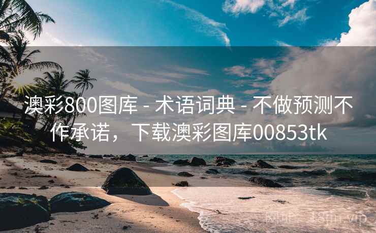澳彩800图库 - 术语词典 - 不做预测不作承诺，下载澳彩图库00853tk