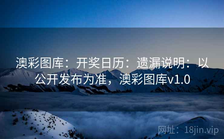 澳彩图库：开奖日历：遗漏说明：以公开发布为准，澳彩图库v1.0